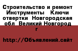 Строительство и ремонт Инструменты - Ключи,отвертки. Новгородская обл.,Великий Новгород г.